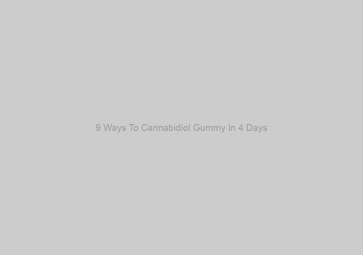 9 Ways To Cannabidiol Gummy In 4 Days